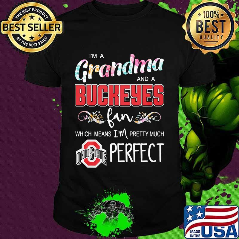 I'm a grandma and a ohio state buckeyes fan which means i'm pretty much perfect shirt