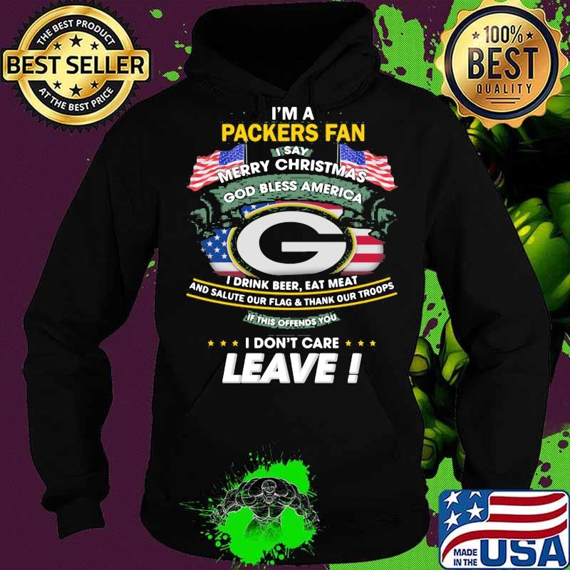 I'm a green bay packers football fan i say merry christmas gd bless america i drink beer eat meat and salute our flag and thank our troops s Hoodie I'm a green bay packers football fan i say merry christmas gd bless america i drink beer eat meat and salute our flag and thank our troops s Hoodie