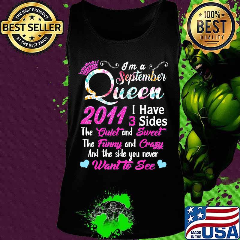 I'm a September queen 2011 I have 3 sides the quiet and sweet the funny and crazy and the side you never want to see s Tank top I'm a September queen 2011 I have 3 sides the quiet and sweet the funny and crazy and the side you never want to see s Tank top