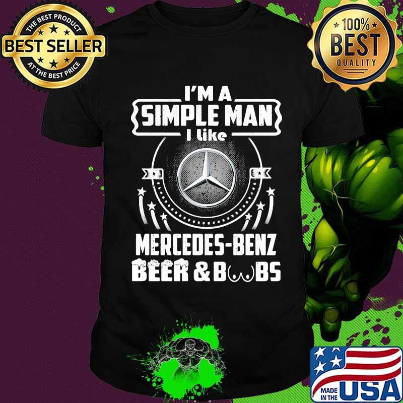 I'm a simple man i like mercedes benz beer and boobs