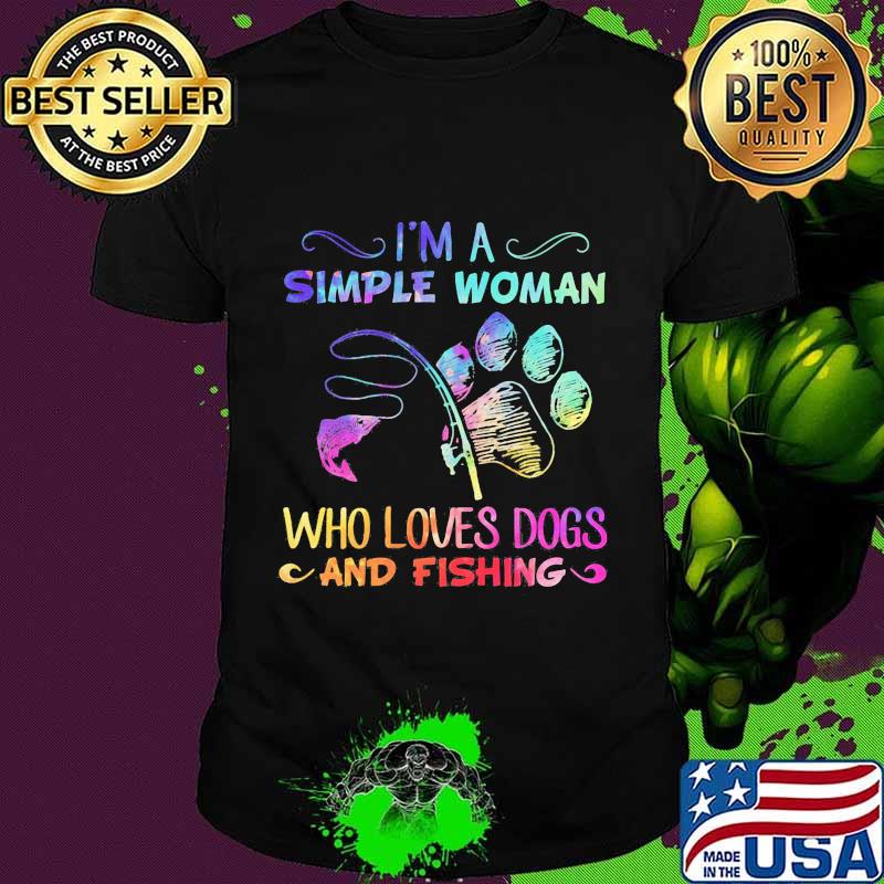 I'm a simple woman who loves paw dogs and fishing shirt