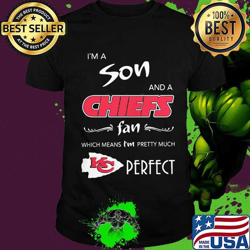 I'm a son and a kansas city chiefs fan which means i'm pretty much perfect shirt