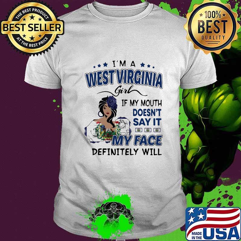 I'm a west virginia girl if you mouth doesn't say it my face definitely will shirt