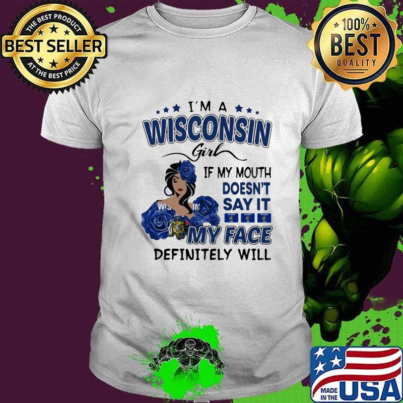 I'm a wisconsin girl if you mouth doesn't say it my face definitely will shirt
