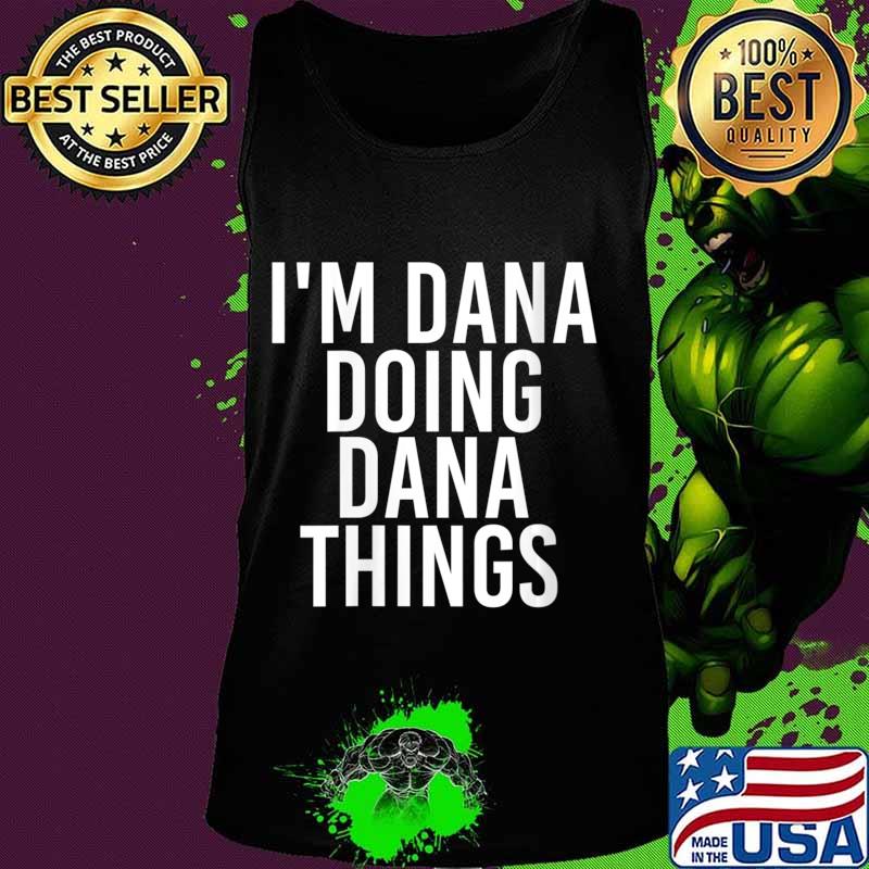 I'M DANA DOING DANA THINGS Shirt Tank top I'M DANA DOING DANA THINGS Shirt Tank top