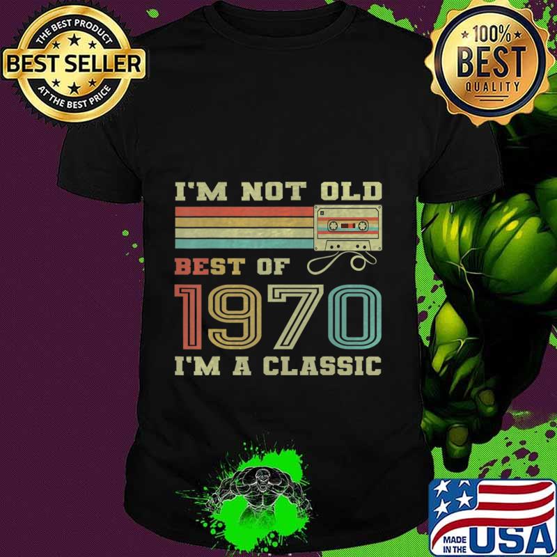 I'm not old best of 1970 i'm a classic vintage shirt