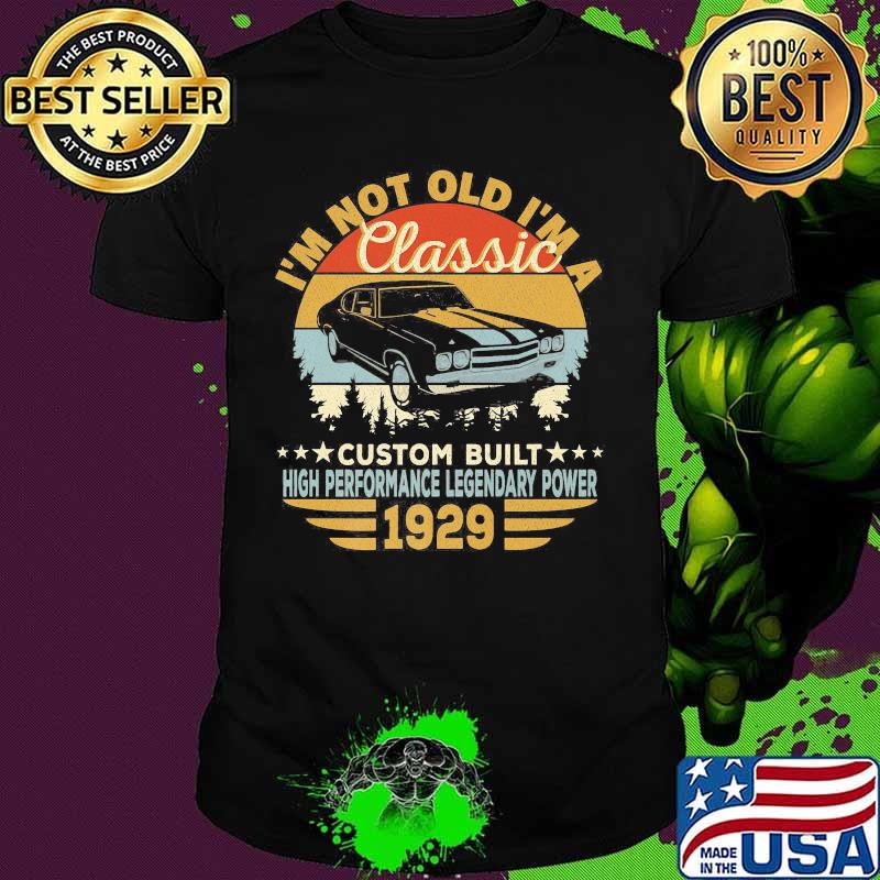 I'm not old i'm a classic custom built high performance legendary power 1929 vintage retro shirt
