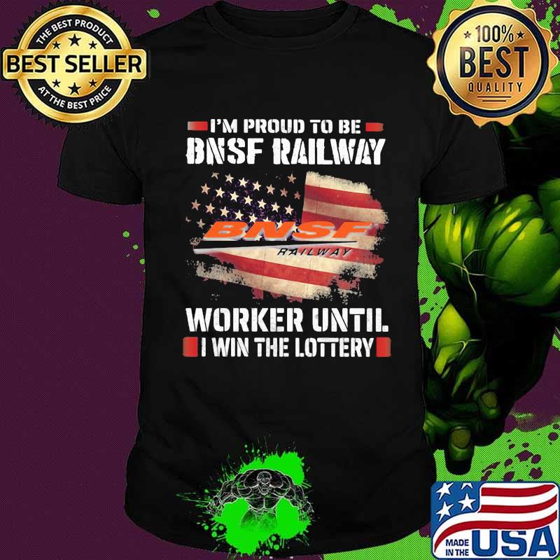 I'm proud to be bnsf railway worker until i win the lottery shirt