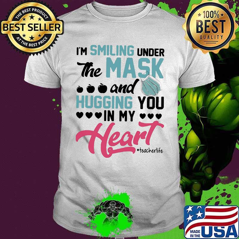 I'm smiling under the mask and hugging you in my heart teacher life apple shirt