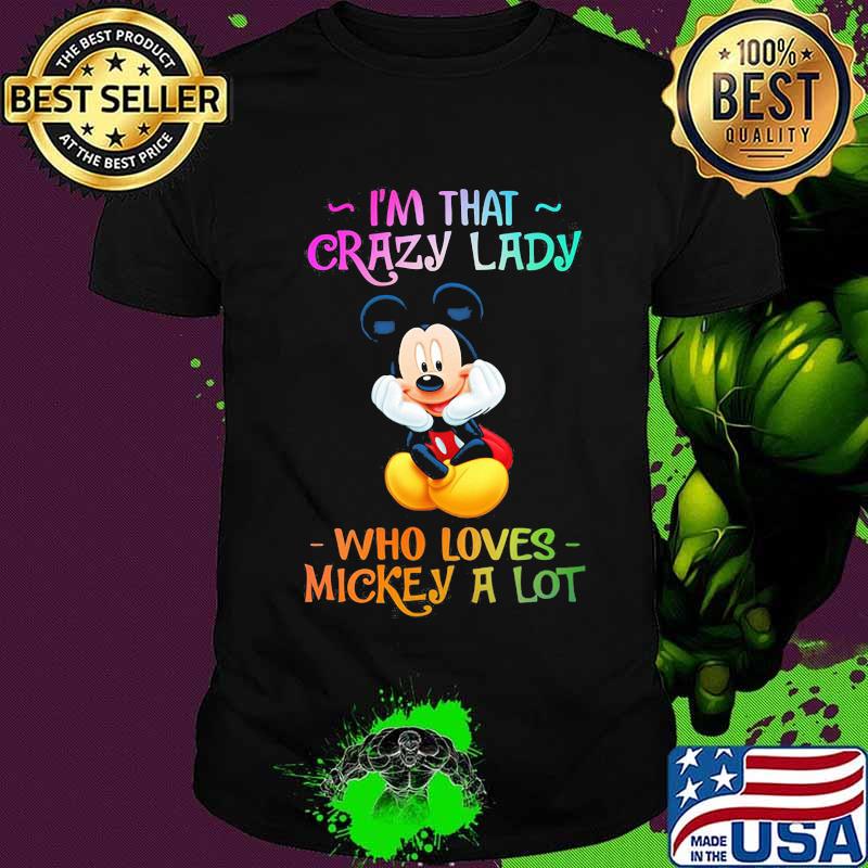 I'm that crazy lady who loves mickey mouse a lot shirt