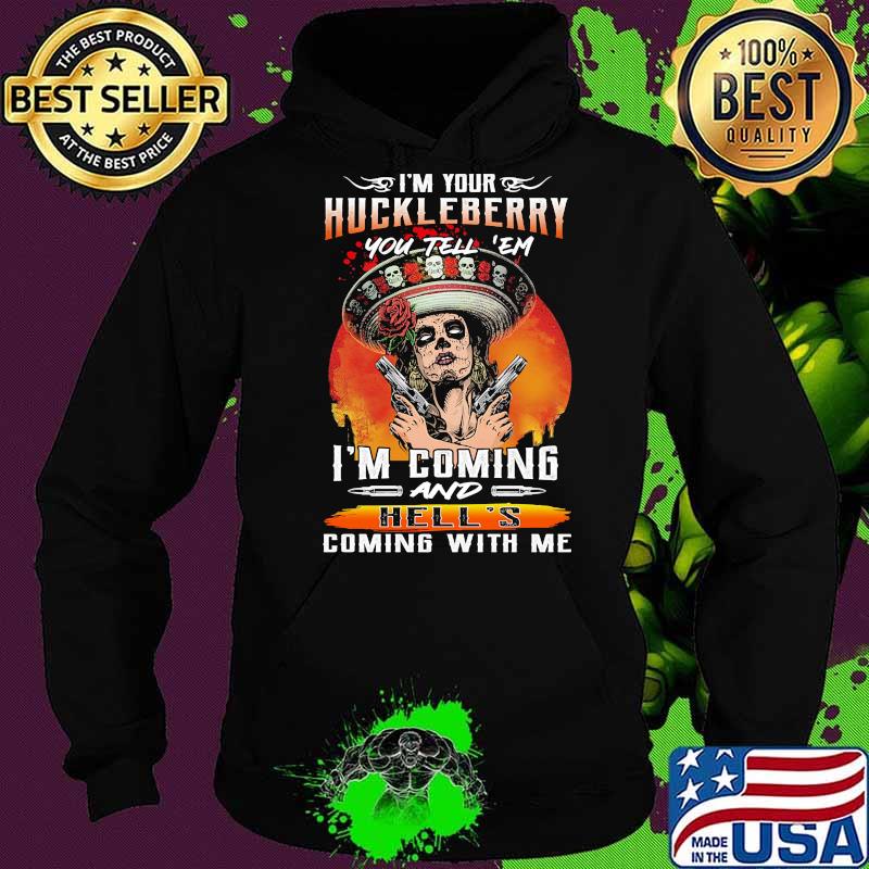 I'm your huckleberry you tell em i'm coming and hell's coming with me roses s Hoodie I'm your huckleberry you tell em i'm coming and hell's coming with me roses s Hoodie