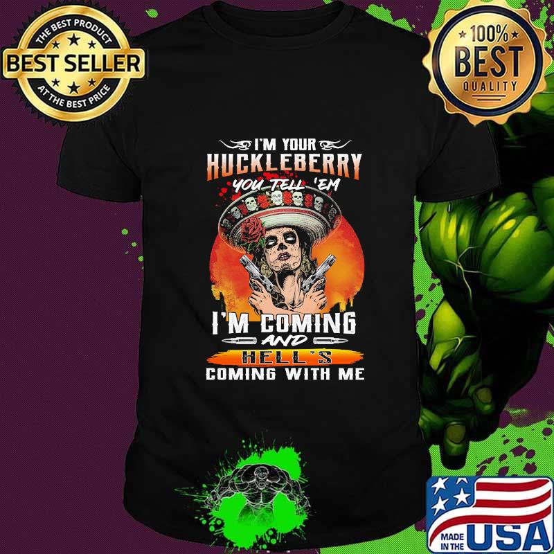 I'm your huckleberry you tell em i'm coming and hell's coming with me roses shirt