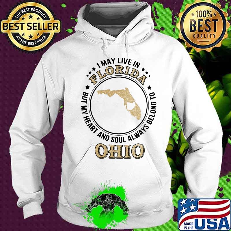 I may live in florida but my heart and soul always belong to ohio s Hoodie I may live in florida but my heart and soul always belong to ohio s Hoodie