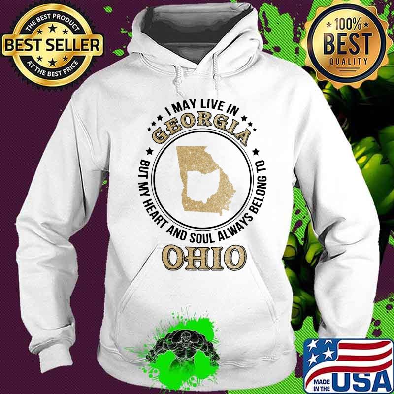 I may live in georgia but my heart and soul always belong to ohio s Hoodie I may live in georgia but my heart and soul always belong to ohio s Hoodie