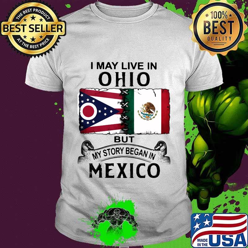 I may live in ohio but my story began in mexico shirt