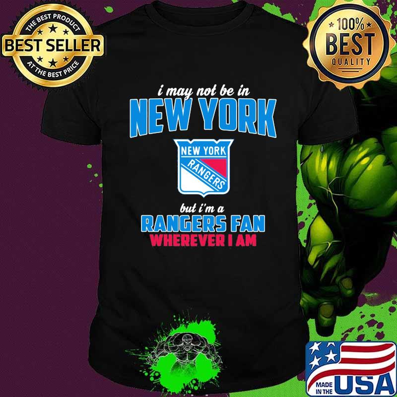 I may not be in new york but i'm a rangers fan wherever i am shirt