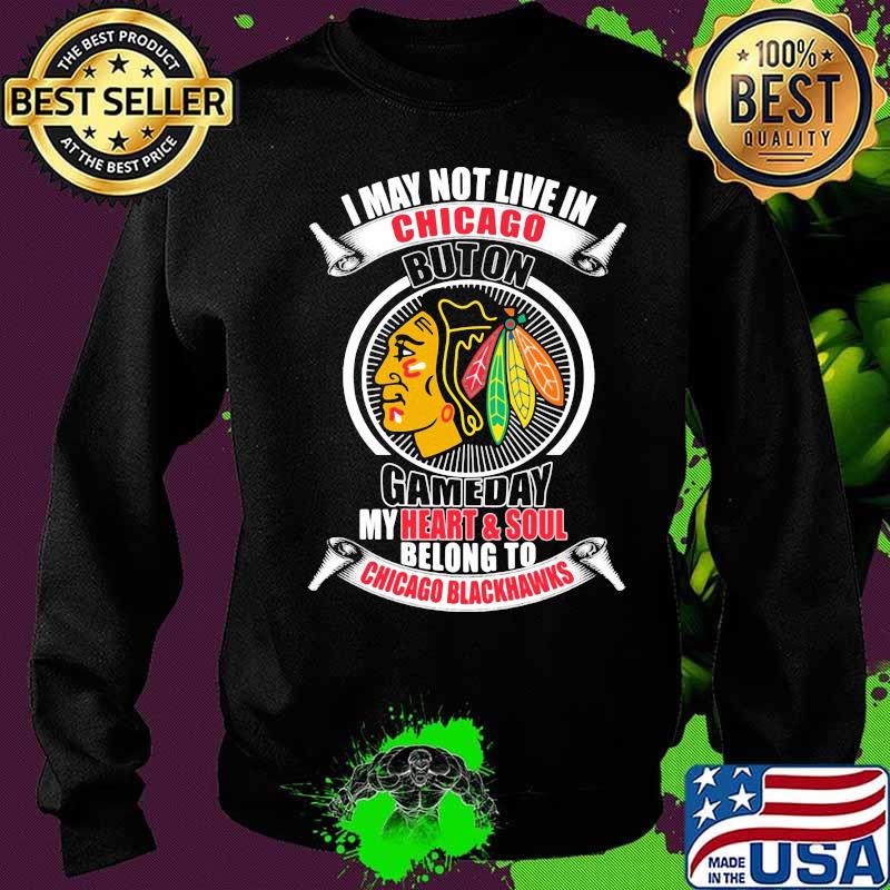I may not live in chicago buton gameday my heart and soul belong to chicago blackhawks s Sweater I may not live in chicago buton gameday my heart and soul belong to chicago blackhawks s Sweater
