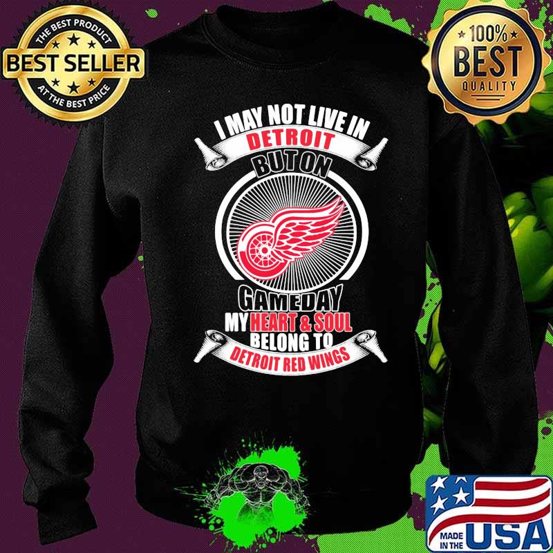I may not live in detroit buton gameday my heart and soul belong to detroit red wings s Sweater I may not live in detroit buton gameday my heart and soul belong to detroit red wings s Sweater