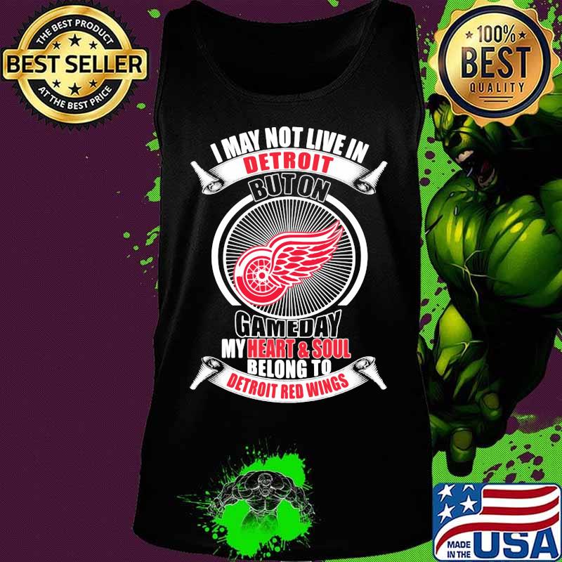 I may not live in detroit buton gameday my heart and soul belong to detroit red wings s Tank top I may not live in detroit buton gameday my heart and soul belong to detroit red wings s Tank top
