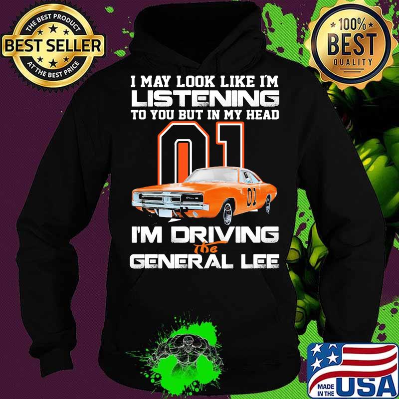 I my look like in listening to you but in my head i'm driving the general lee car 01 s Hoodie I my look like in listening to you but in my head i'm driving the general lee car 01 s Hoodie