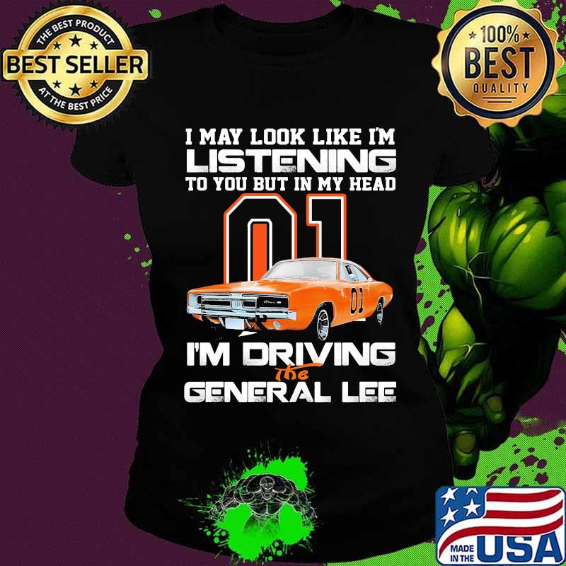 I my look like in listening to you but in my head i'm driving the general lee car 01 s Ladies tee I my look like in listening to you but in my head i'm driving the general lee car 01 s Ladies tee