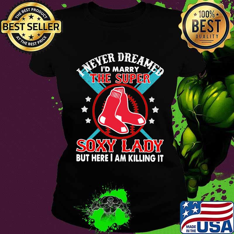 I never dreamed i'd marry the super soxy lady but hare i am killing it s Ladies tee I never dreamed i'd marry the super soxy lady but hare i am killing it s Ladies tee