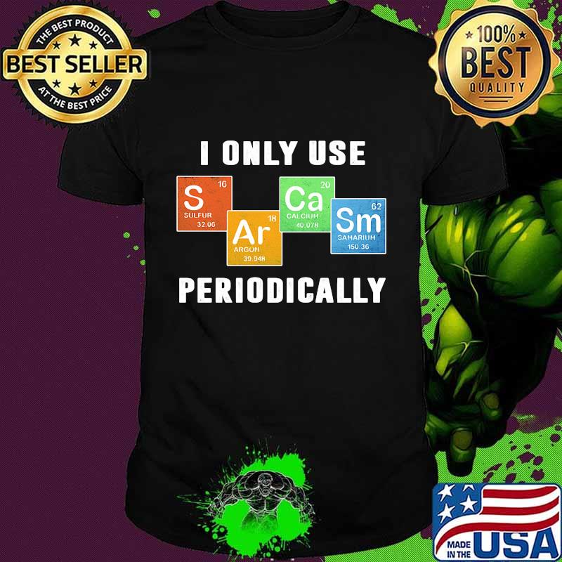 I ONLY USE PERIODICALLY SULFUR ARGON CALCIUM SAMARIUM SHIRT