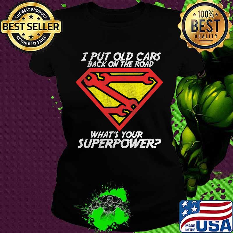 I put old cars back on the road what's your superpower s Ladies tee I put old cars back on the road what's your superpower s Ladies tee