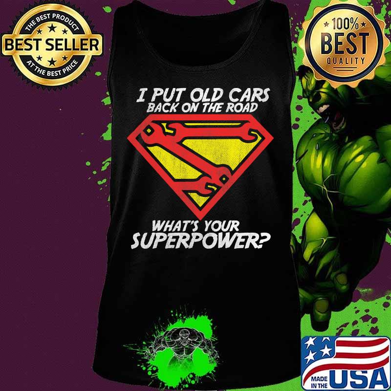 I put old cars back on the road what's your superpower s Tank top I put old cars back on the road what's your superpower s Tank top