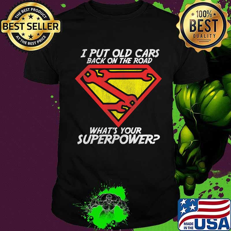 I put old cars back on the road what's your superpower shirt I put old cars back on the road what's your superpower shirt