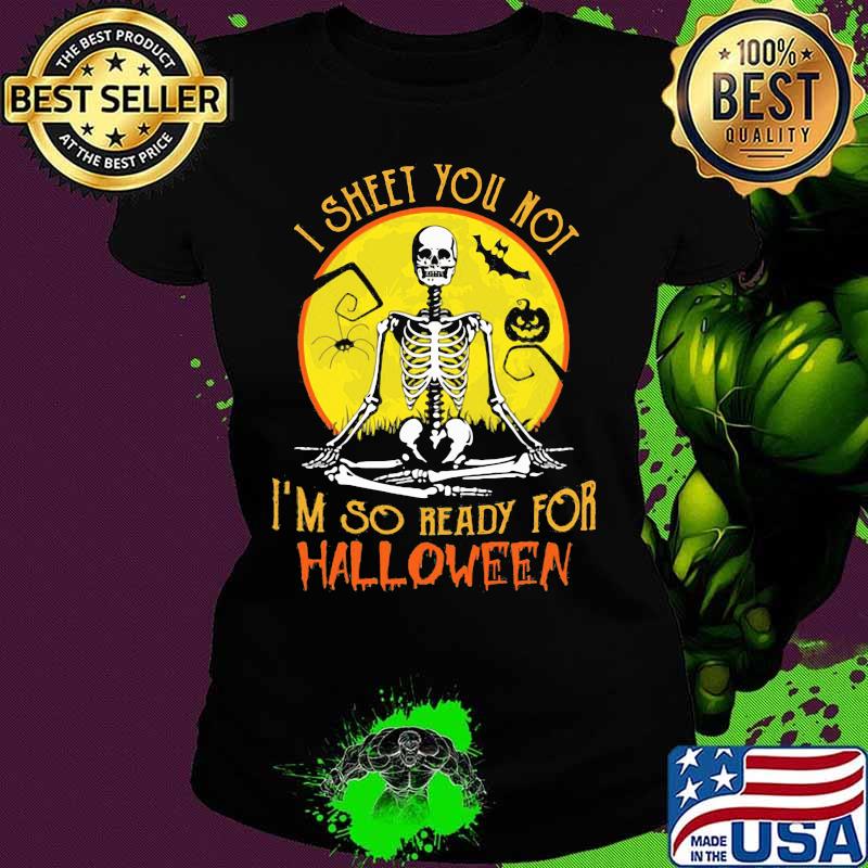 I SHEET YOU NOT I'M SO READY FOR HALLOWEEN SKULL PUMPKIN SUNSET HALLOWEEN SHIRT Ladies tee I SHEET YOU NOT I'M SO READY FOR HALLOWEEN SKULL PUMPKIN SUNSET HALLOWEEN SHIRT Ladies tee