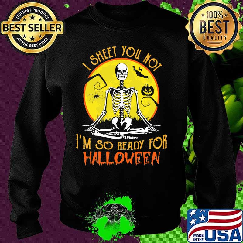 I SHEET YOU NOT I'M SO READY FOR HALLOWEEN SKULL PUMPKIN SUNSET HALLOWEEN SHIRT Sweater I SHEET YOU NOT I'M SO READY FOR HALLOWEEN SKULL PUMPKIN SUNSET HALLOWEEN SHIRT Sweater