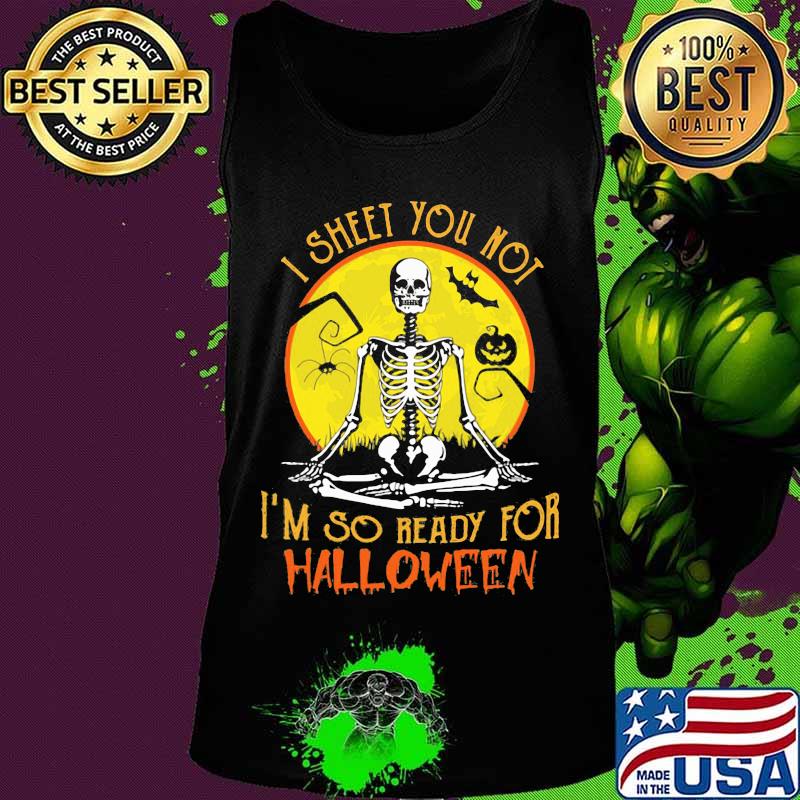 I SHEET YOU NOT I'M SO READY FOR HALLOWEEN SKULL PUMPKIN SUNSET HALLOWEEN SHIRT Tank top I SHEET YOU NOT I'M SO READY FOR HALLOWEEN SKULL PUMPKIN SUNSET HALLOWEEN SHIRT Tank top