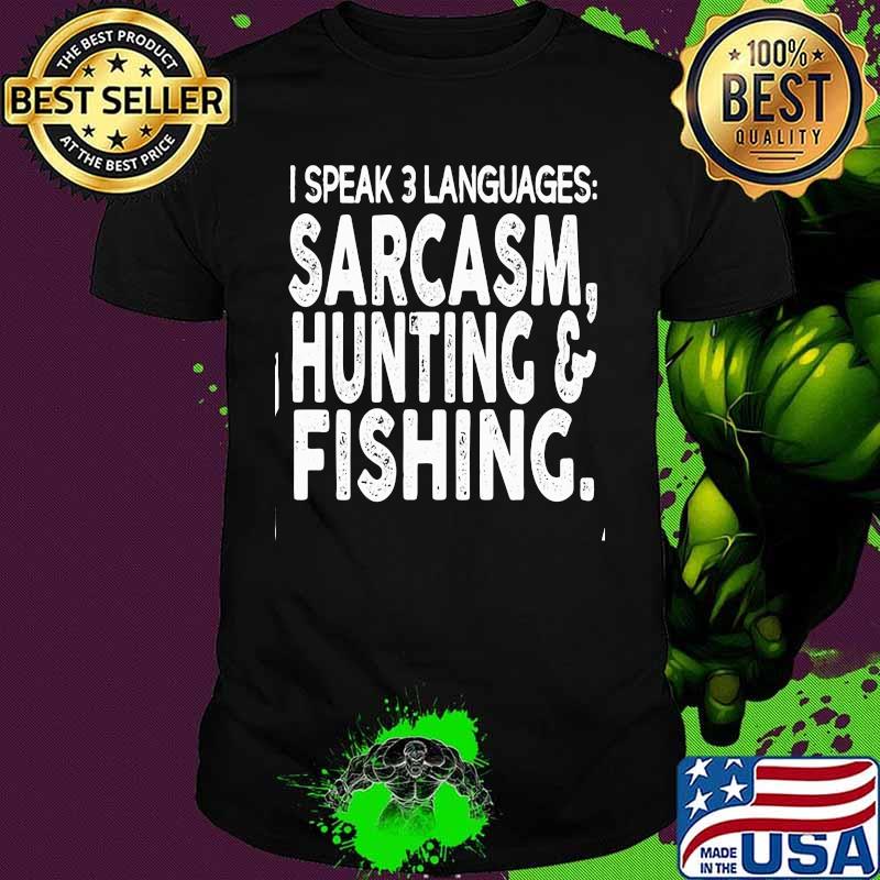 I SPEAK 3 LANGUAGES SARCASM, HUNTING _ FISHING SHIRT