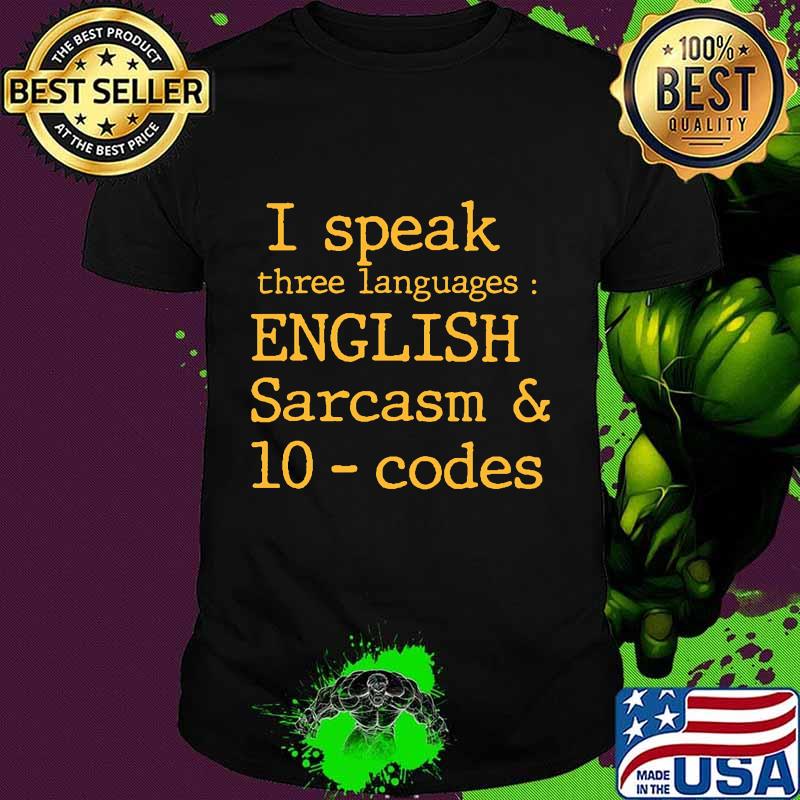 I SPEAK THREE LANGUAGES ENGLISH SARCASM AND 10 CODES SHIRT