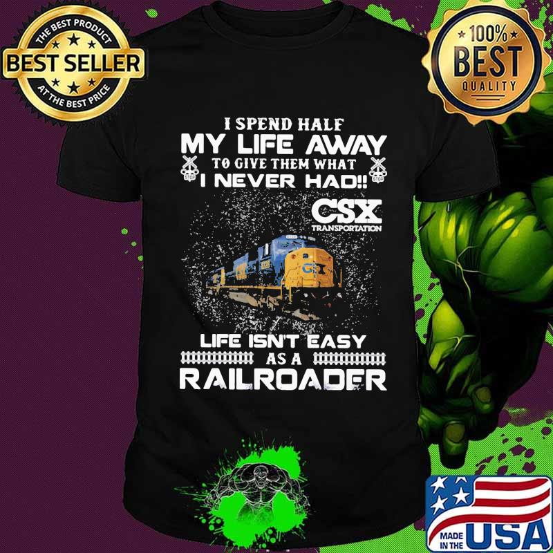 i spend half my life away to give them what i never had life isn't easy as a railroad ns norfolk southern csx transportation shirt