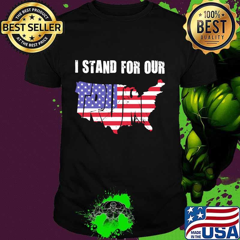 I Stand For Our Trump American Flag Independence Day Shirt