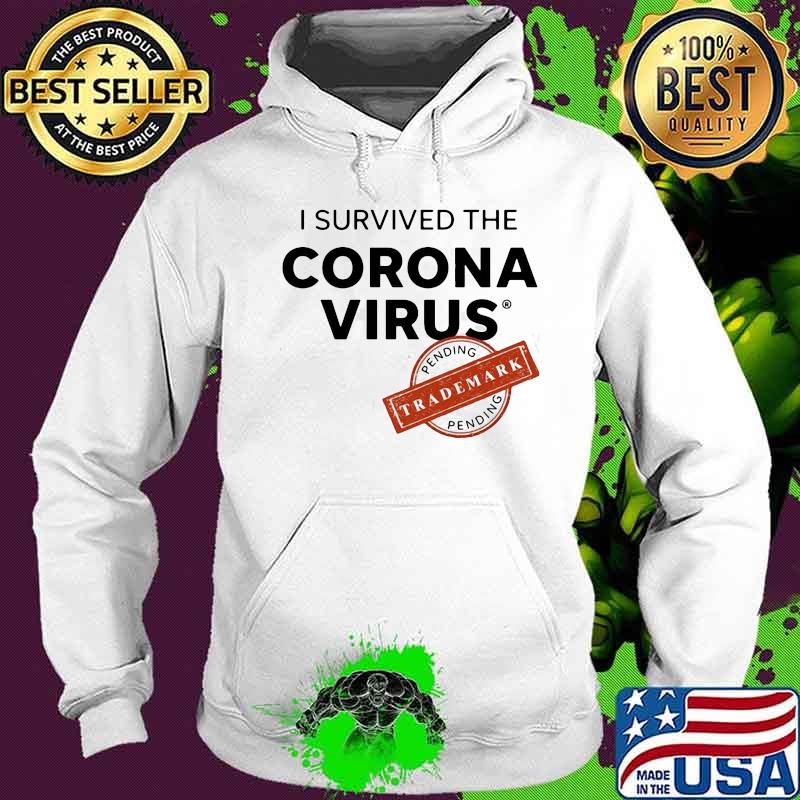 I SURVIVED THE CORONA VIRUS PENDING TRADEMARK SHIRT Hoodie I SURVIVED THE CORONA VIRUS PENDING TRADEMARK SHIRT Hoodie