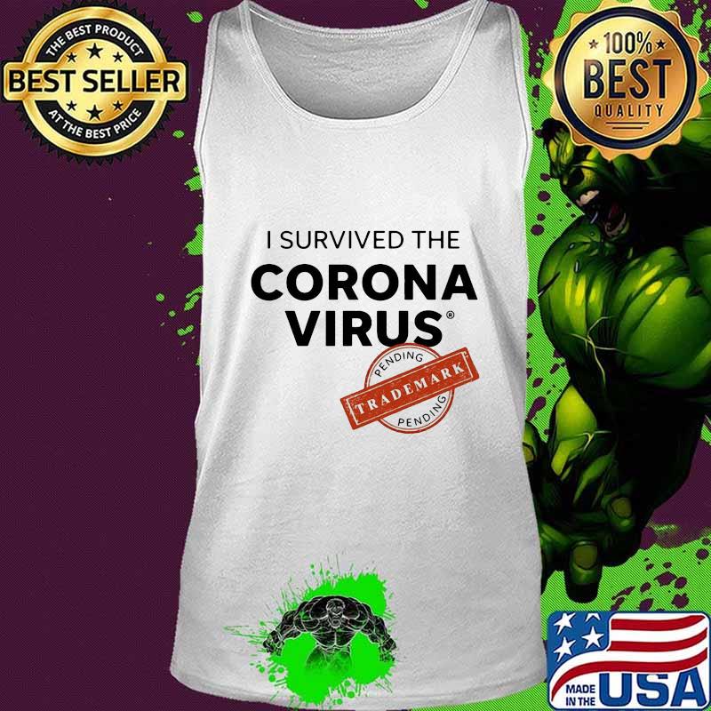 I SURVIVED THE CORONA VIRUS PENDING TRADEMARK SHIRT Tank top I SURVIVED THE CORONA VIRUS PENDING TRADEMARK SHIRT Tank top