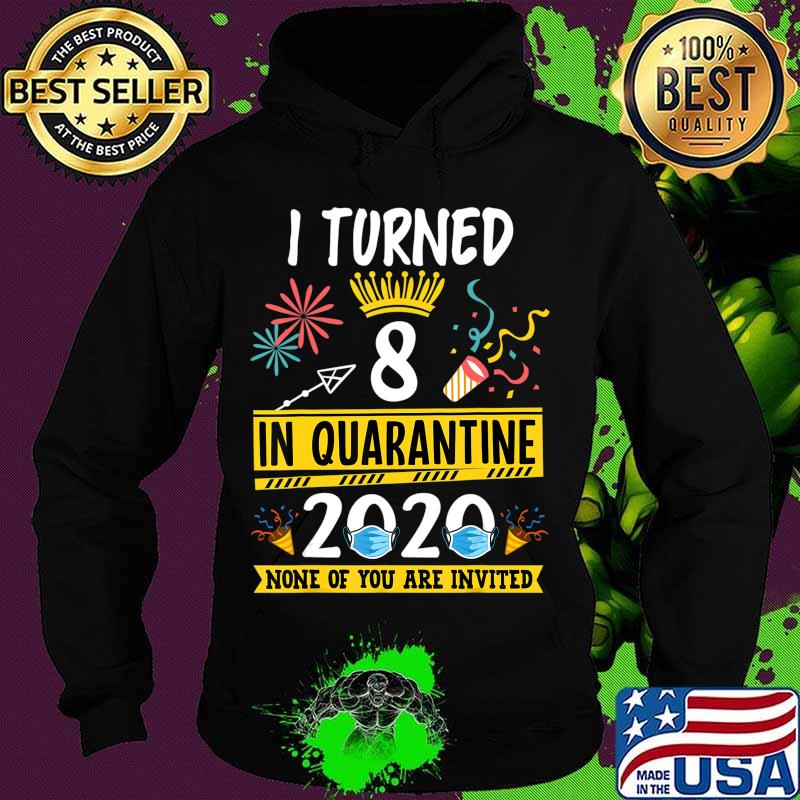 I turned 8 in quarantine Tee-8th birthday Teenager Gifts T-Shirt Hoodie I turned 8 in quarantine Tee-8th birthday Teenager Gifts T-Shirt Hoodie