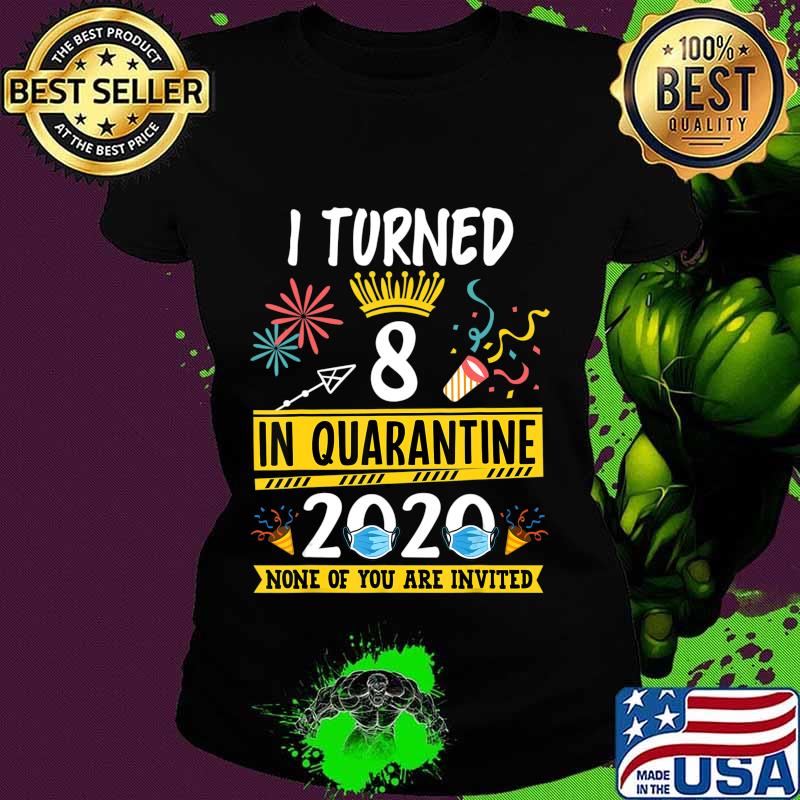I turned 8 in quarantine Tee-8th birthday Teenager Gifts T-Shirt Ladies tee I turned 8 in quarantine Tee-8th birthday Teenager Gifts T-Shirt Ladies tee