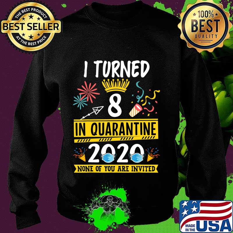 I turned 8 in quarantine Tee-8th birthday Teenager Gifts T-Shirt Sweater I turned 8 in quarantine Tee-8th birthday Teenager Gifts T-Shirt Sweater