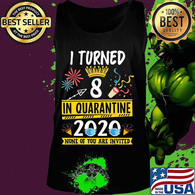 I turned 8 in quarantine Tee-8th birthday Teenager Gifts T-Shirt Tank top I turned 8 in quarantine Tee-8th birthday Teenager Gifts T-Shirt Tank top
