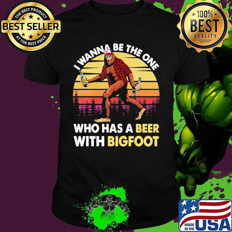 I wanna be the one who has a beer with bigfoot vintage retro mountain shirt I wanna be the one who has a beer with bigfoot vintage retro mountain shirt