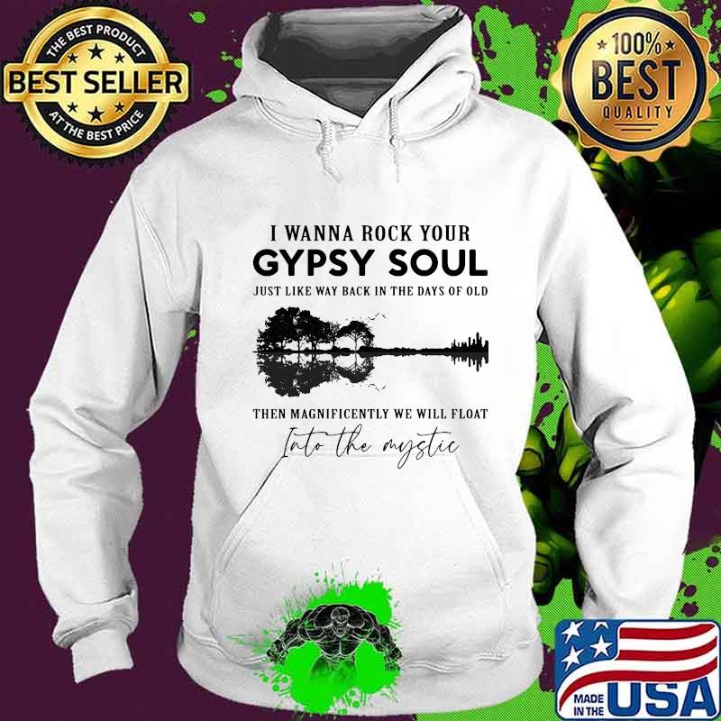 I wanna rock your gypsy soul just like way back in the days of old then magnificently we will float into the mystic s Hoodie I wanna rock your gypsy soul just like way back in the days of old then magnificently we will float into the mystic s Hoodie