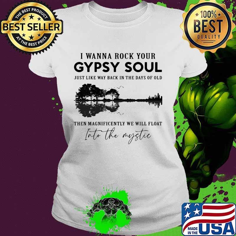 I wanna rock your gypsy soul just like way back in the days of old then magnificently we will float into the mystic s Ladies tee I wanna rock your gypsy soul just like way back in the days of old then magnificently we will float into the mystic s Ladies tee