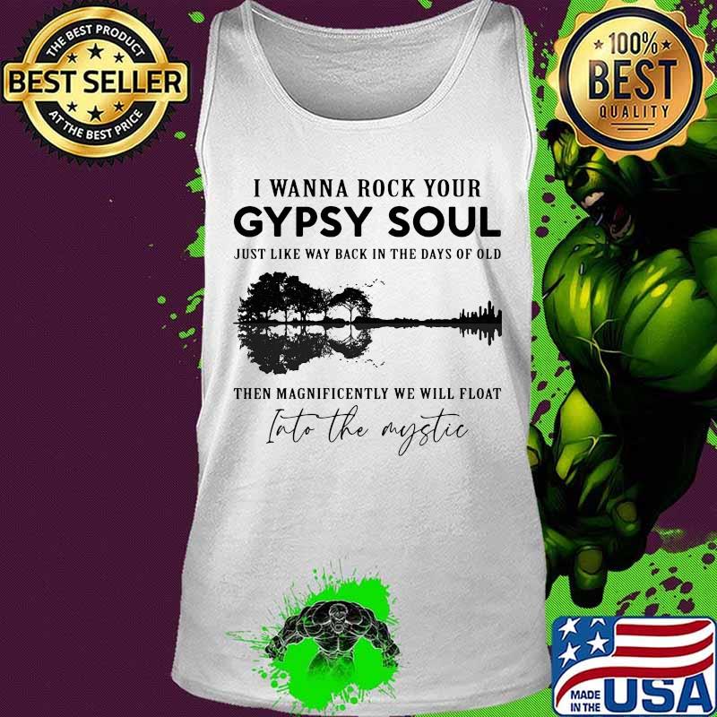 I wanna rock your gypsy soul just like way back in the days of old then magnificently we will float into the mystic s Tank top I wanna rock your gypsy soul just like way back in the days of old then magnificently we will float into the mystic s Tank top