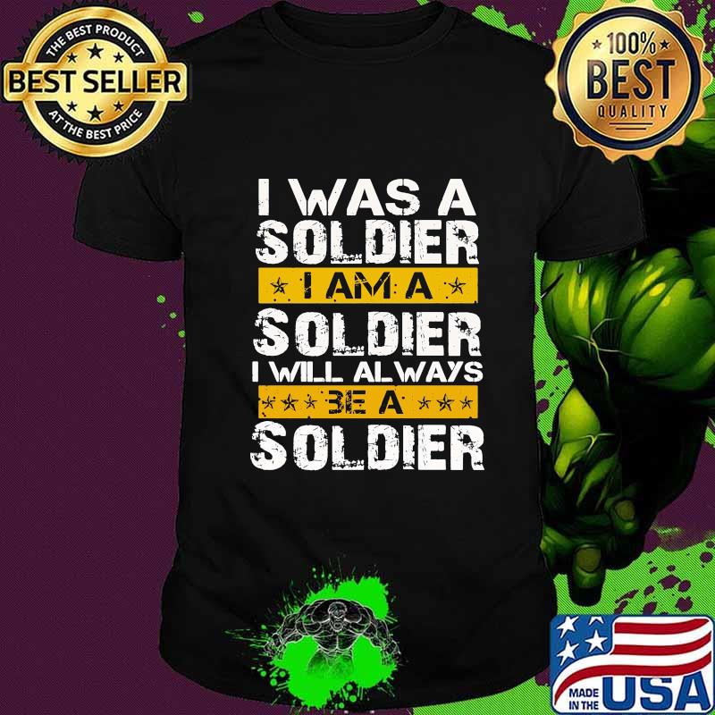 I Was A Soldier I Will Always Be A Soldier Veteran Shirt
