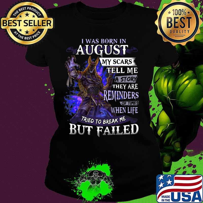 I was born in August my scars tell me a story they are reminders of times when life tried to break me but failed s Ladies tee I was born in August my scars tell me a story they are reminders of times when life tried to break me but failed s Ladies tee