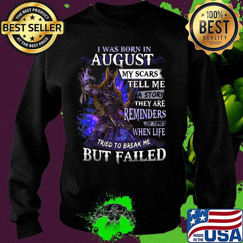 I was born in August my scars tell me a story they are reminders of times when life tried to break me but failed s Sweater I was born in August my scars tell me a story they are reminders of times when life tried to break me but failed s Sweater